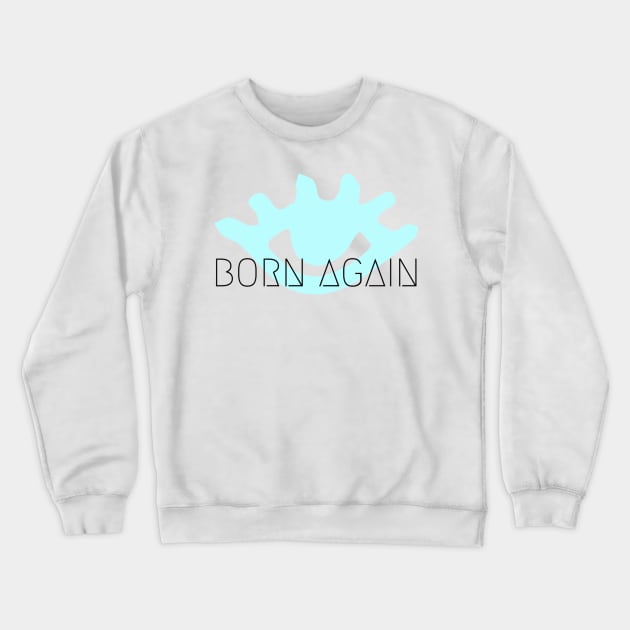 BORN AGAIN!!! Crewneck Sweatshirt by BRIJLA